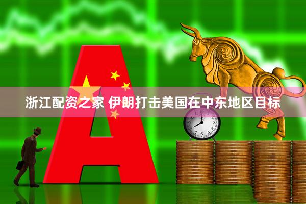 浙江配资之家 伊朗打击美国在中东地区目标